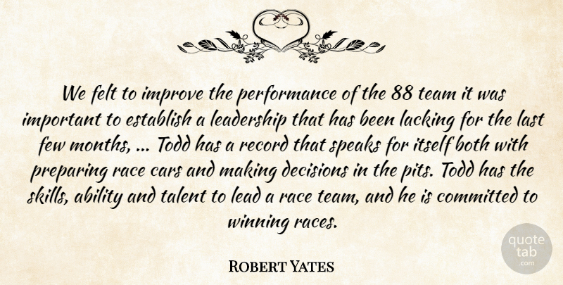 Robert Yates Quote About Ability, Both, Cars, Committed, Decisions: We Felt To Improve The...