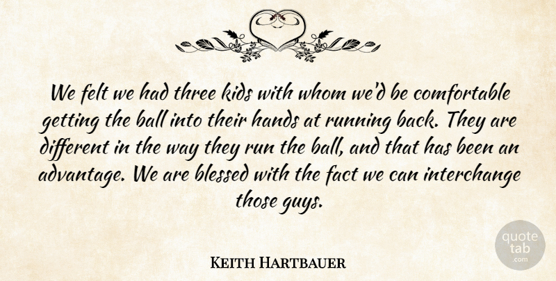 Keith Hartbauer Quote About Ball, Blessed, Fact, Felt, Hands: We Felt We Had Three...