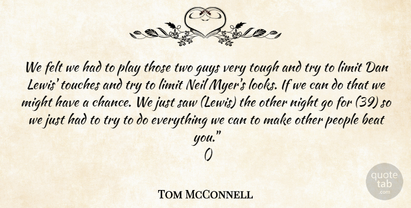 Tom McConnell Quote About Beat, Dan, Felt, Guys, Limit: We Felt We Had To...