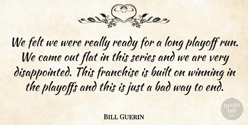 Bill Guerin Quote About Bad, Built, Came, Felt, Flat: We Felt We Were Really...