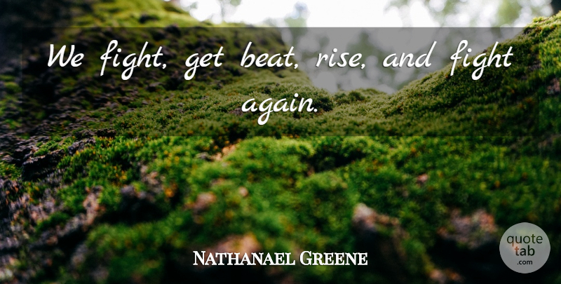 Nathanael Greene Quote About Art, Fighting, Martial Arts: We Fight Get Beat Rise...