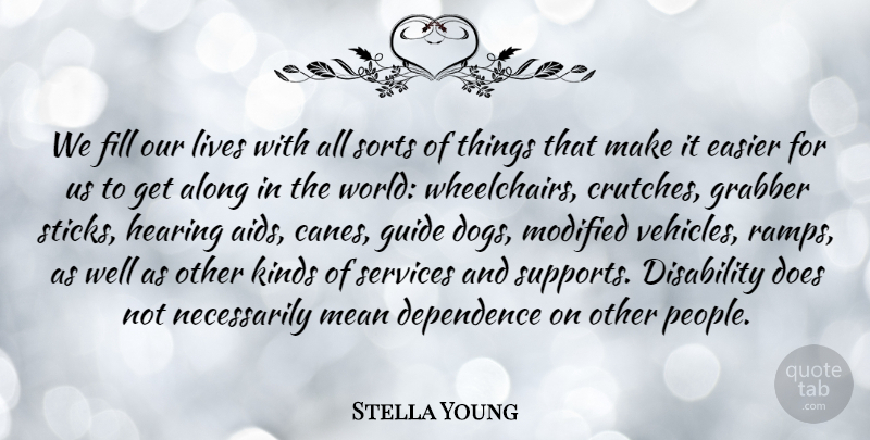 Stella Young Quote About Along, Dependence, Easier, Fill, Guide: We Fill Our Lives With...