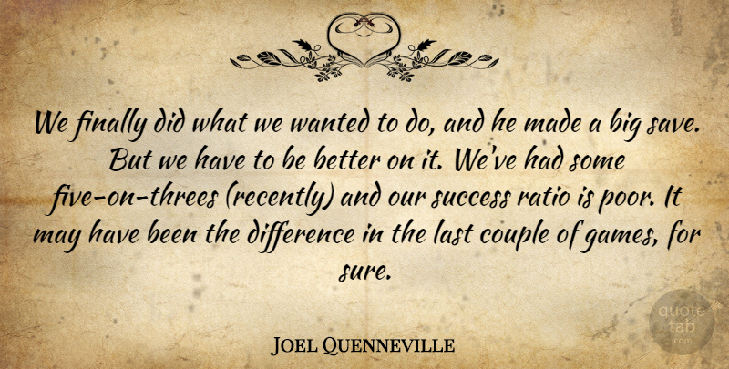 Joel Quenneville Quote About Couple, Difference, Finally, Last, Ratio: We Finally Did What We...