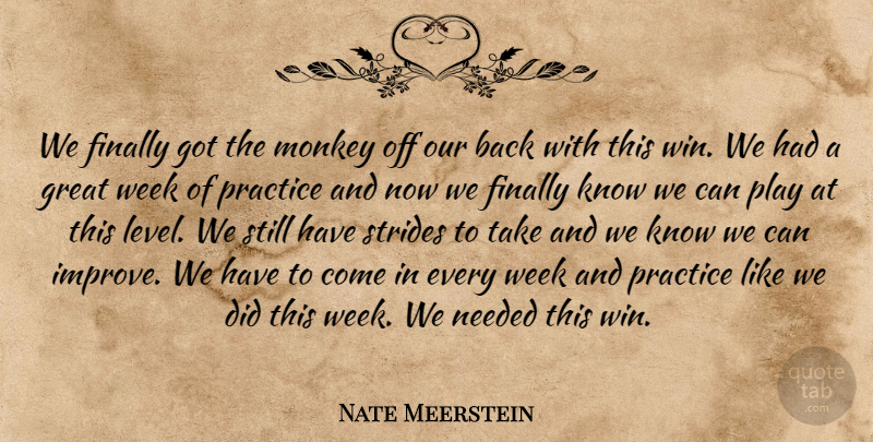 Nate Meerstein Quote About Finally, Great, Monkey, Needed, Practice: We Finally Got The Monkey...