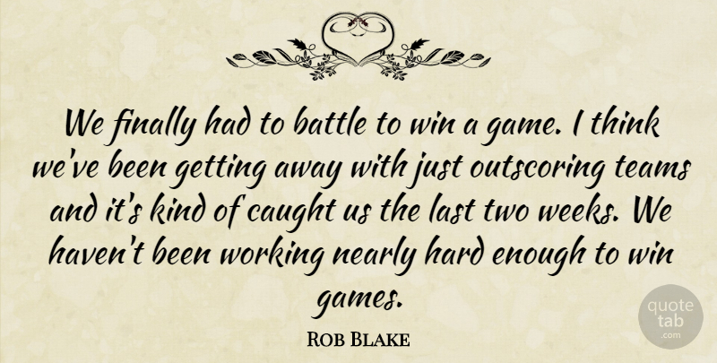 Rob Blake Quote About Battle, Caught, Finally, Hard, Last: We Finally Had To Battle...
