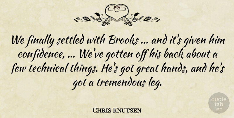 Chris Knutsen Quote About Brooks, Few, Finally, Given, Gotten: We Finally Settled With Brooks...