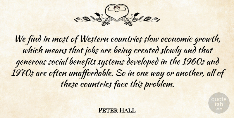 Peter Hall Quote About Benefits, Countries, Created, Developed, Economic: We Find In Most Of...