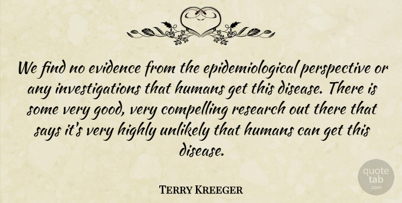 Terry Kreeger Quote About Compelling, Evidence, Highly, Humans, Perspective: We Find No Evidence From...