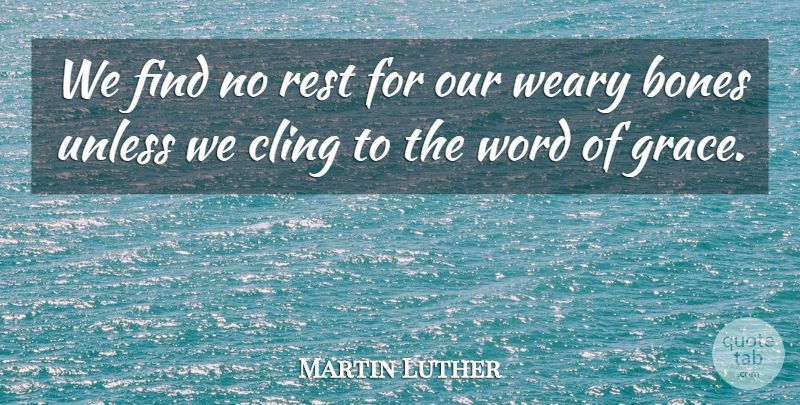 Martin Luther Quote About Grace, Bones, Weary: We Find No Rest For...