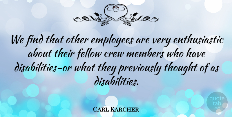 Carl Karcher Quote About Disability, Crew, Members: We Find That Other Employees...