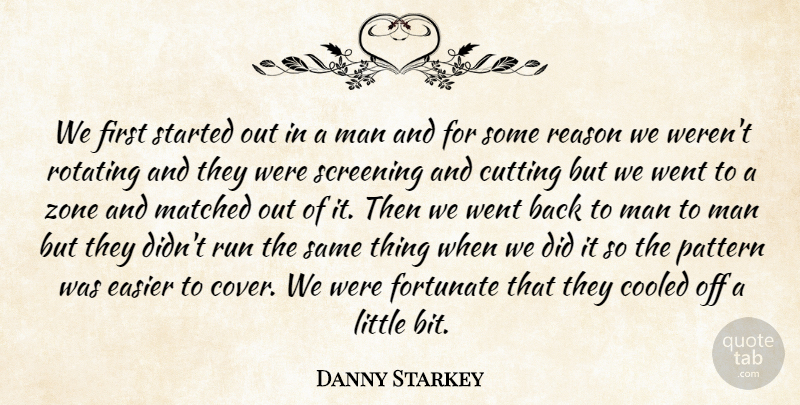Danny Starkey Quote About Cutting, Easier, Fortunate, Man, Matched: We First Started Out In...