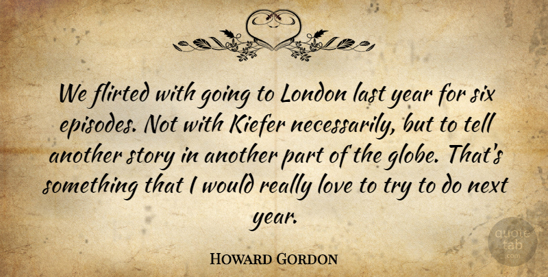 Howard Gordon Quote About Last, London, Love, Next, Six: We Flirted With Going To...