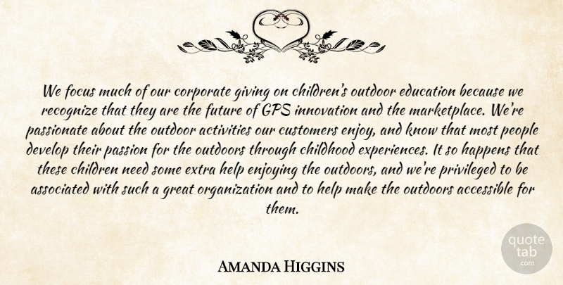 Amanda Higgins Quote About Accessible, Activities, Associated, Childhood, Children: We Focus Much Of Our...