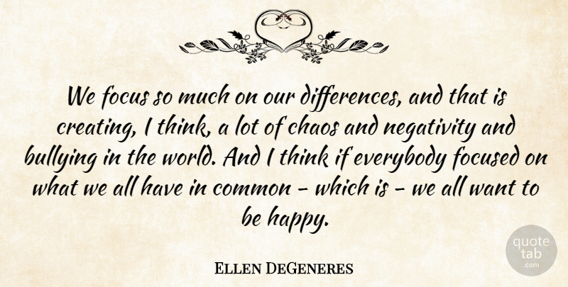 Ellen DeGeneres Quote About Bullying, Thinking, Differences: We Focus So Much On...