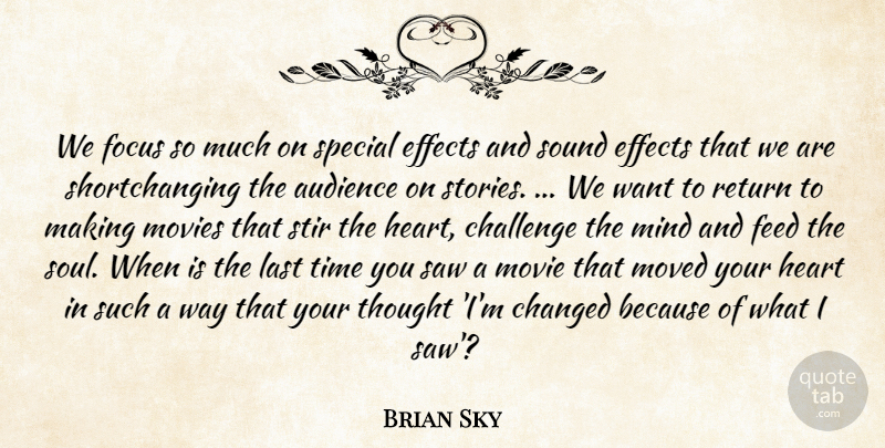 Brian Sky Quote About Audience, Challenge, Changed, Effects, Feed: We Focus So Much On...