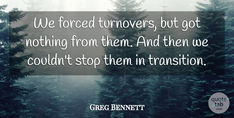 Greg Bennett Quote About Forced, Stop: We Forced Turnovers But Got...