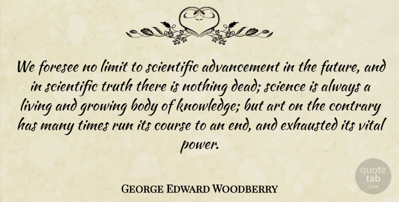 George Edward Woodberry Quote About Running, Art, Advancement: We Foresee No Limit To...