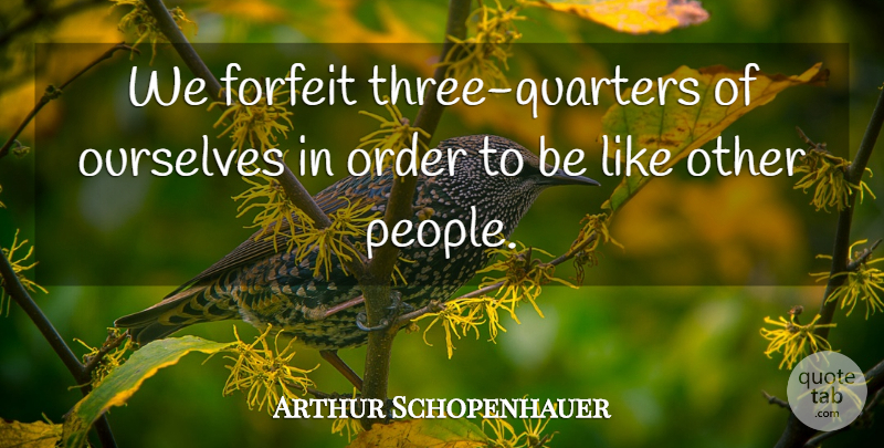 Arthur Schopenhauer Quote About Inspirational, Philosophical, Knowledge: We Forfeit Three Quarters Of...