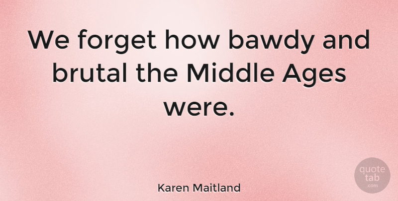 Karen Maitland Quote About Ages: We Forget How Bawdy And...