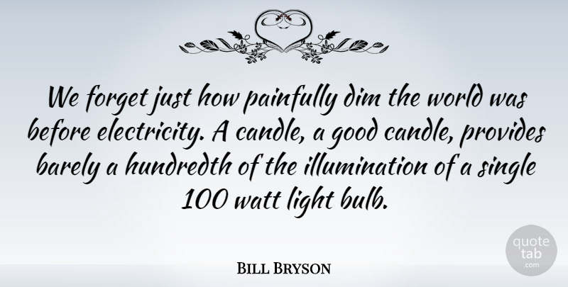 Bill Bryson Quote About Illumination, Light, World: We Forget Just How Painfully...