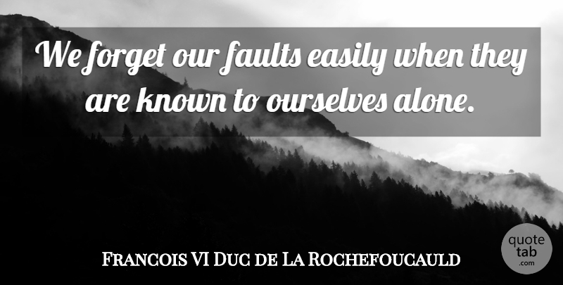 Francois de La Rochefoucauld Quote About Faults, Forget, Known: We Forget Our Faults Easily...