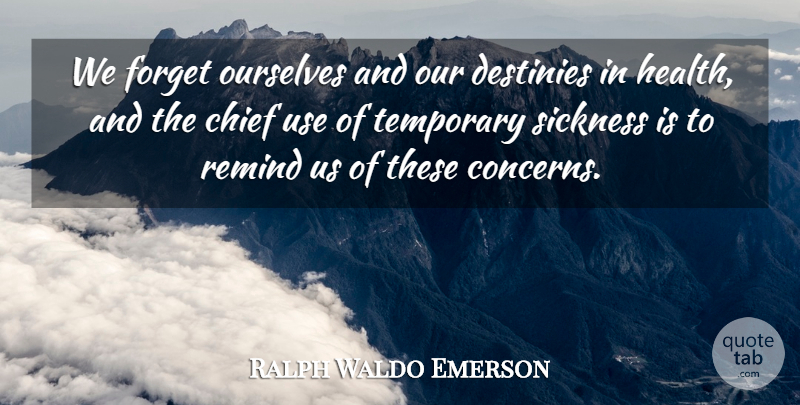 Ralph Waldo Emerson Quote About Health, Destiny, Use: We Forget Ourselves And Our...