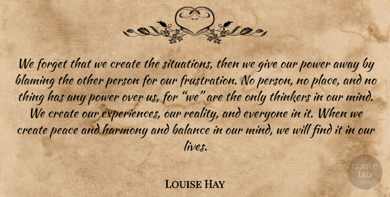 Louise Hay Quote About Reality, Frustration, Giving: We Forget That We Create...