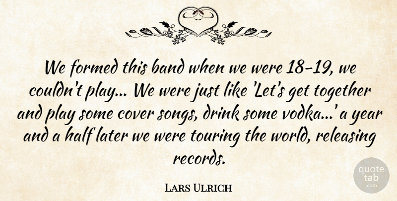 Lars Ulrich Quote About Band, Cover, Drink, Formed, Half: We Formed This Band When...