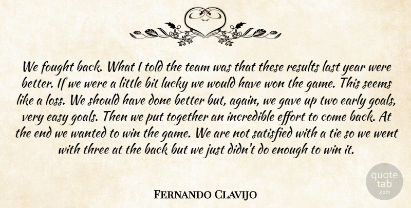 Fernando Clavijo Quote About Bit, Early, Easy, Effort, Fought: We Fought Back What I...