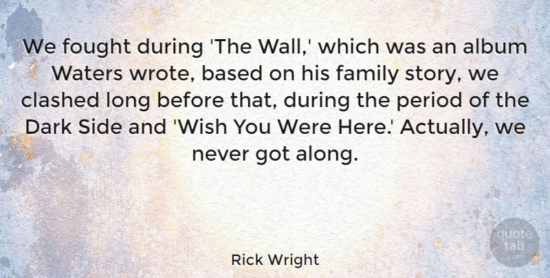 Rick Wright Quote About Album, Based, Dark, Family, Fought: We Fought During The Wall...