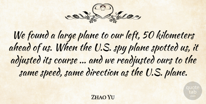 Zhao Yu Quote About Adjusted, Ahead, Course, Direction, Found: We Found A Large Plane...