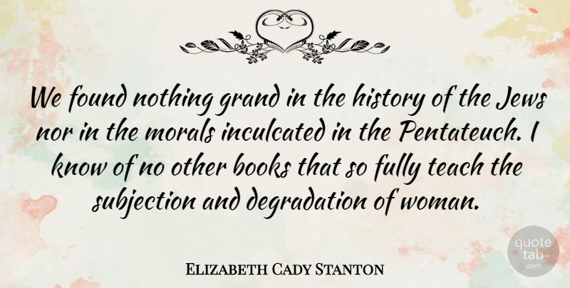 Elizabeth Cady Stanton Quote About Book, Aggravation, Degradation: We Found Nothing Grand In...