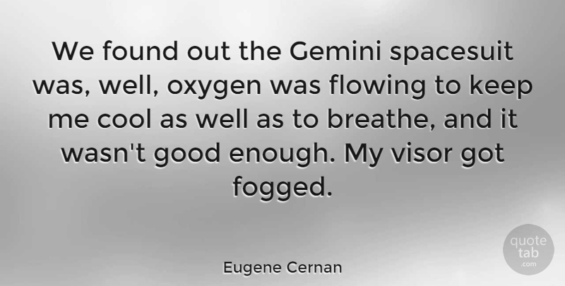Eugene Cernan Quote About Cool, Flowing, Found, Gemini, Good: We Found Out The Gemini...