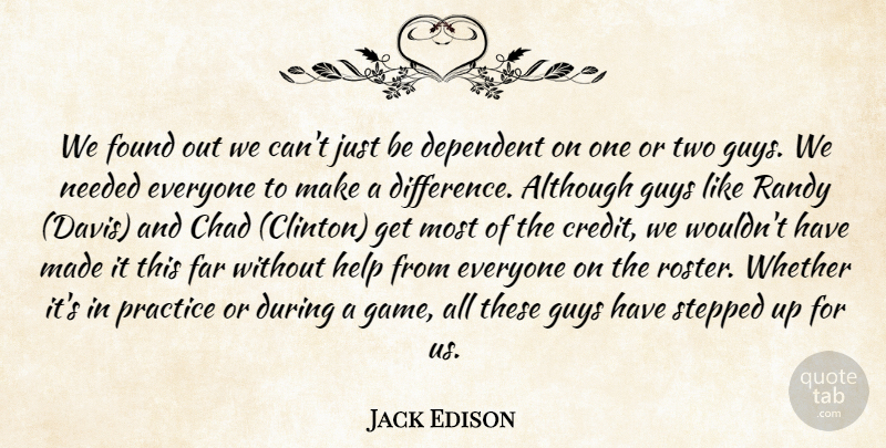 Jack Edison Quote About Although, Chad, Dependent, Far, Found: We Found Out We Cant...