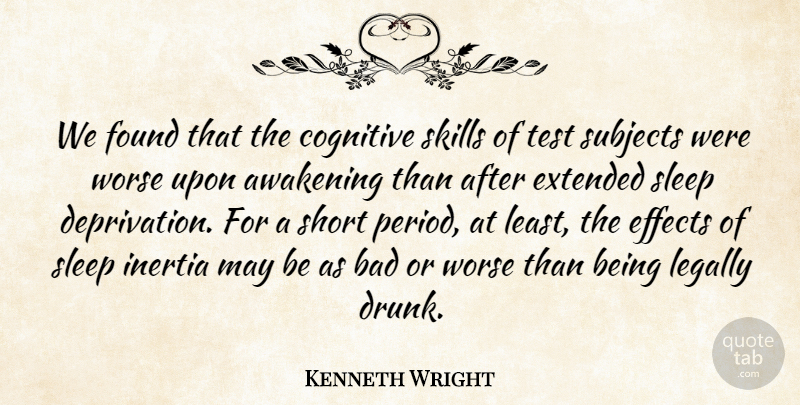 Kenneth Wright Quote About Awakening, Bad, Cognitive, Effects, Extended: We Found That The Cognitive...