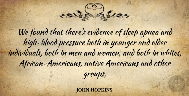 John Hopkins Quote About Both, Evidence, Found, Men, Native: We Found That Theres Evidence...