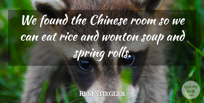 Resi Stiegler Quote About Chinese, Eat, Found, Rice, Room: We Found The Chinese Room...