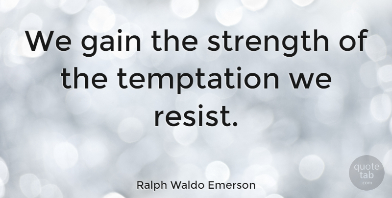 Ralph Waldo Emerson Quote About Inspirational, Temptation, Gains: We Gain The Strength Of...