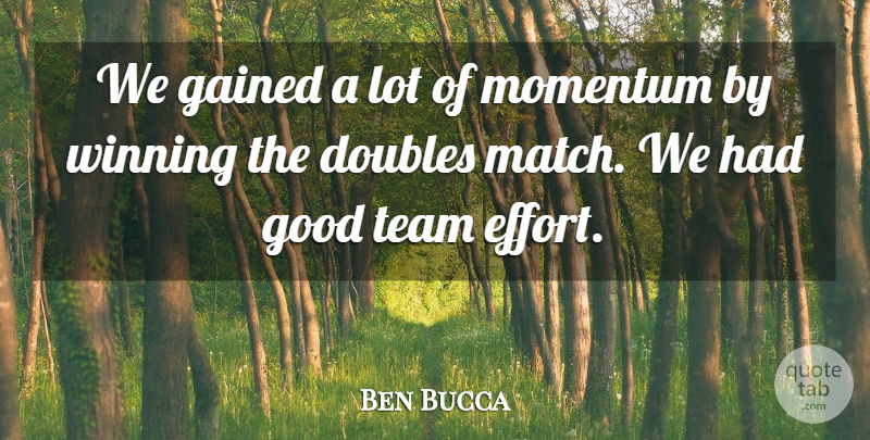 Ben Bucca Quote About Doubles, Gained, Good, Momentum, Team: We Gained A Lot Of...