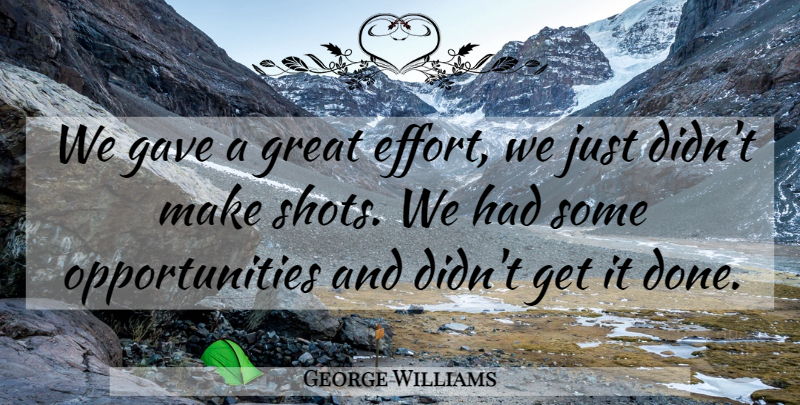George Williams Quote About Gave, Great: We Gave A Great Effort...
