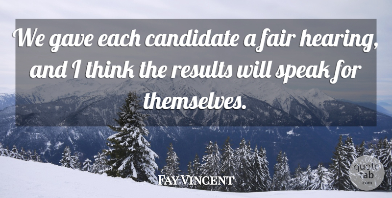 Fay Vincent Quote About Candidate, Fair, Gave, Results, Speak: We Gave Each Candidate A...