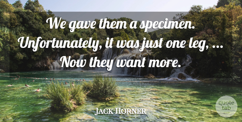 Jack Horner Quote About Gave: We Gave Them A Specimen...