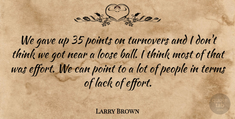 Larry Brown Quote About Gave, Lack, Loose, Near, People: We Gave Up 35 Points...