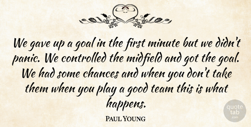 Paul Young Quote About Chances, Controlled, Gave, Goal, Good: We Gave Up A Goal...