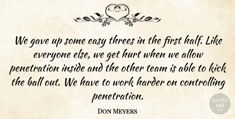 Don Meyers Quote About Allow, Ball, Easy, Gave, Harder: We Gave Up Some Easy...