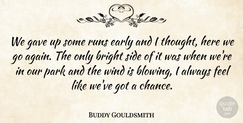 Buddy Gouldsmith Quote About Bright, Early, Gave, Park, Runs: We Gave Up Some Runs...