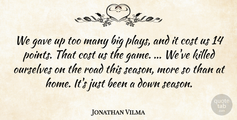 Jonathan Vilma Quote About Cost, Gave, Ourselves, Road: We Gave Up Too Many...