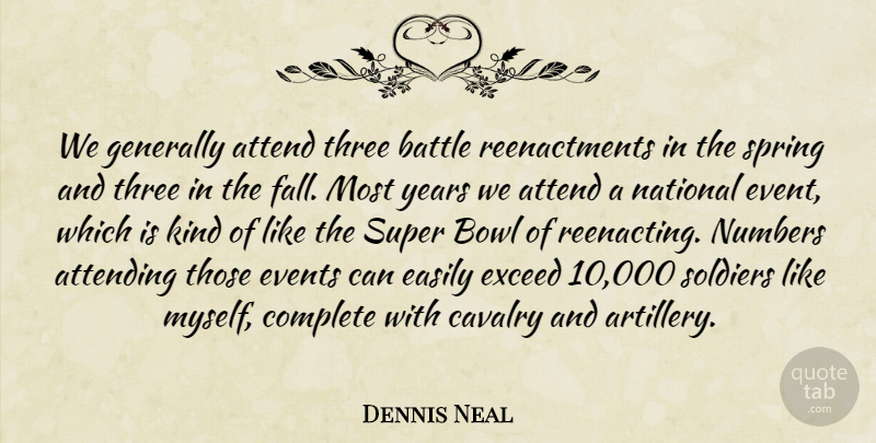Dennis Neal Quote About Attend, Attending, Battle, Bowl, Cavalry: We Generally Attend Three Battle...