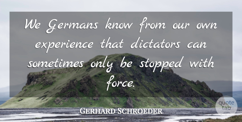 Gerhard Schroeder Quote About Dictators, Experience, Germans, Stopped: We Germans Know From Our...