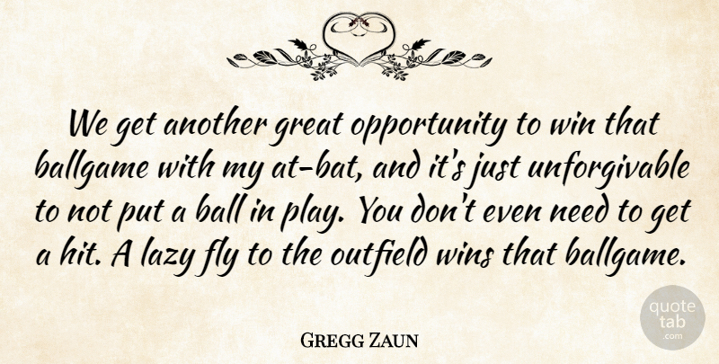 Gregg Zaun Quote About Ballgame, Fly, Great, Lazy, Opportunity: We Get Another Great Opportunity...